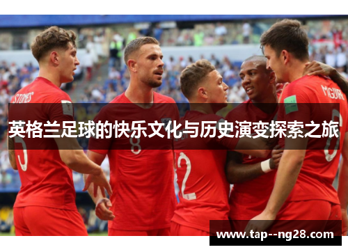 英格兰足球的快乐文化与历史演变探索之旅
