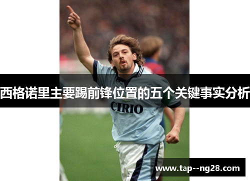 西格诺里主要踢前锋位置的五个关键事实分析