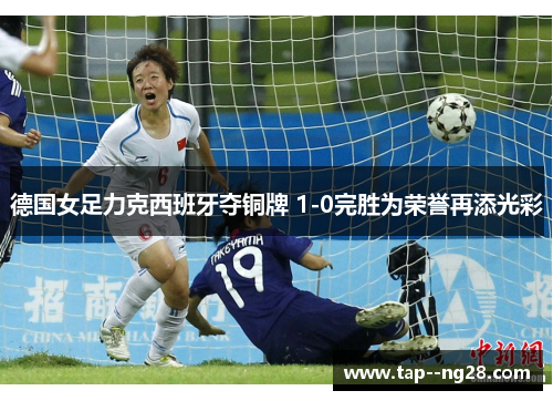 德国女足力克西班牙夺铜牌 1-0完胜为荣誉再添光彩