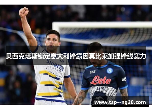 贝西克塔斯锁定意大利锋霸因莫比莱加强锋线实力