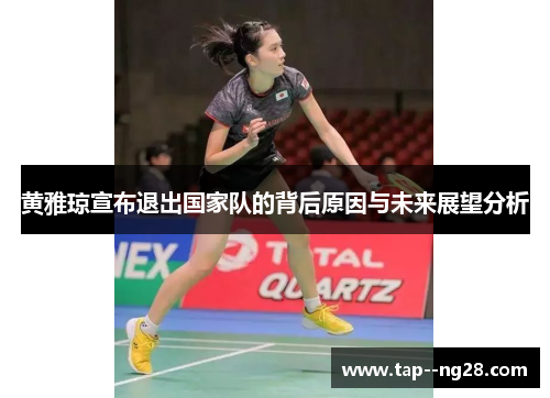 黄雅琼宣布退出国家队的背后原因与未来展望分析